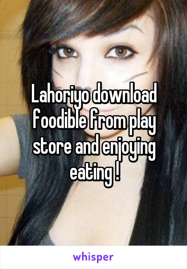 Lahoriyo download foodible from play store and enjoying eating !