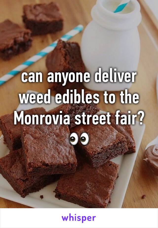 can anyone deliver weed edibles to the Monrovia street fair?👀