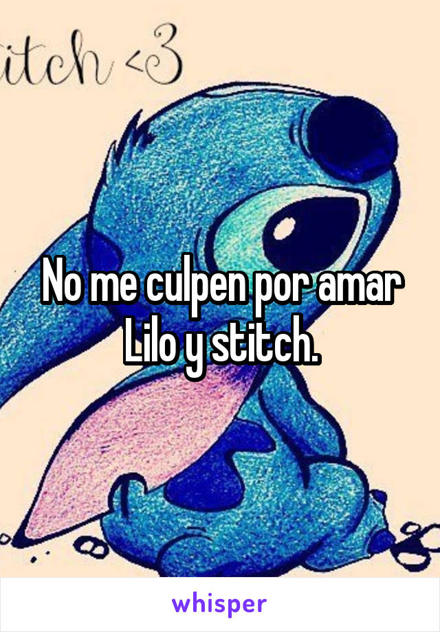 No me culpen por amar Lilo y stitch.