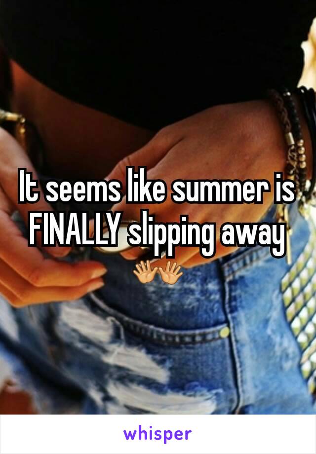 It seems like summer is FINALLY slipping away 👐