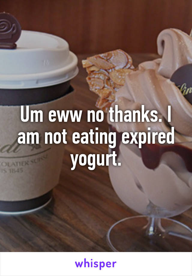 Um eww no thanks. I am not eating expired yogurt.