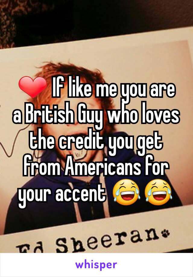 ❤ If like me you are a British Guy who loves the credit you get from Americans for your accent 😂😂