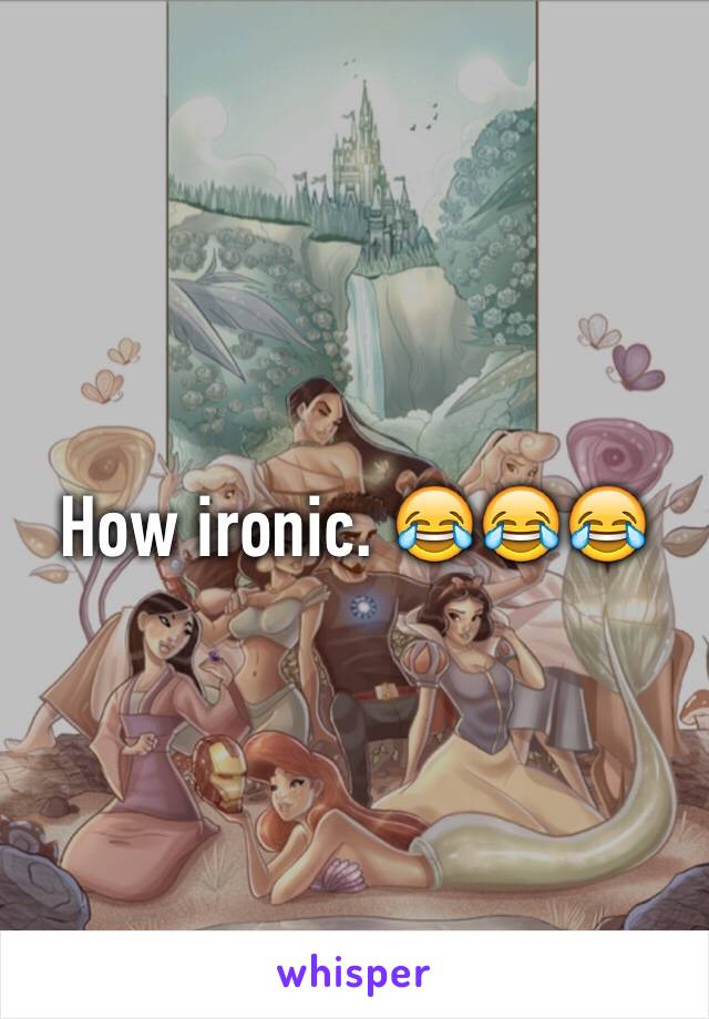 How ironic. 😂😂😂