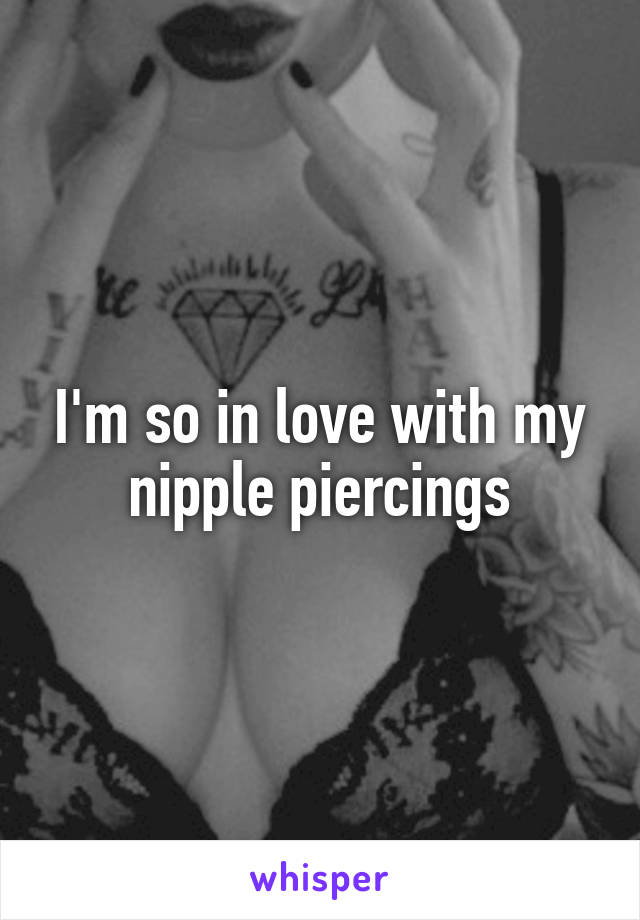 I'm so in love with my nipple piercings