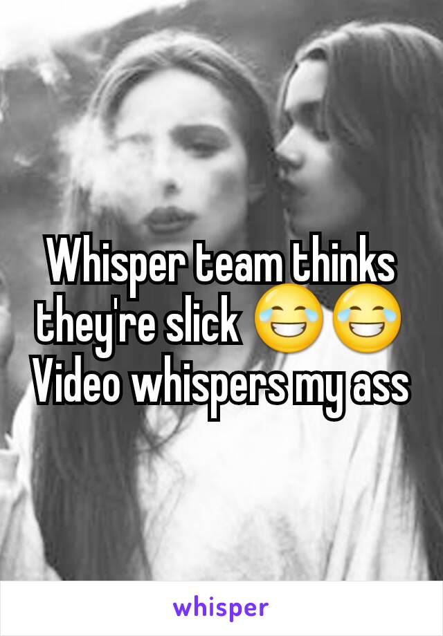 Whisper team thinks they're slick 😂😂
Video whispers my ass