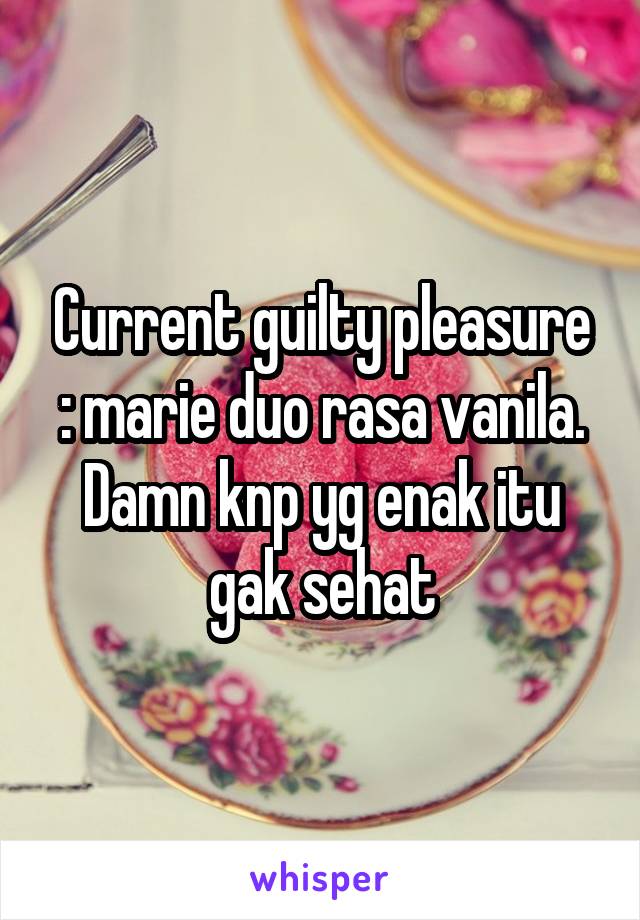 Current guilty pleasure : marie duo rasa vanila. Damn knp yg enak itu gak sehat