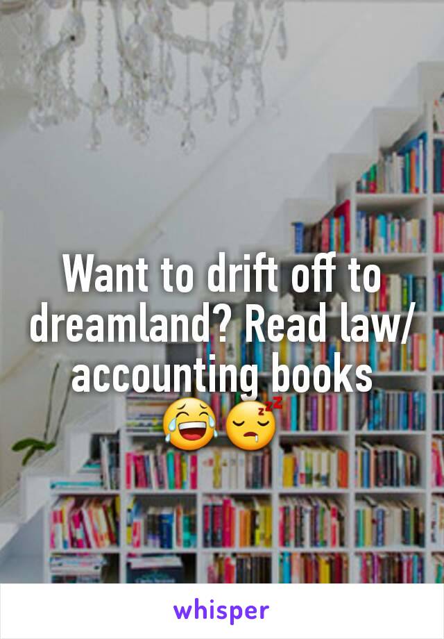 Want to drift off to dreamland? Read law/accounting books 😂😴