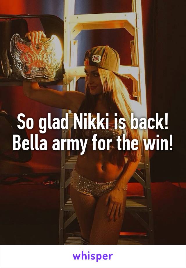 So glad Nikki is back! Bella army for the win!