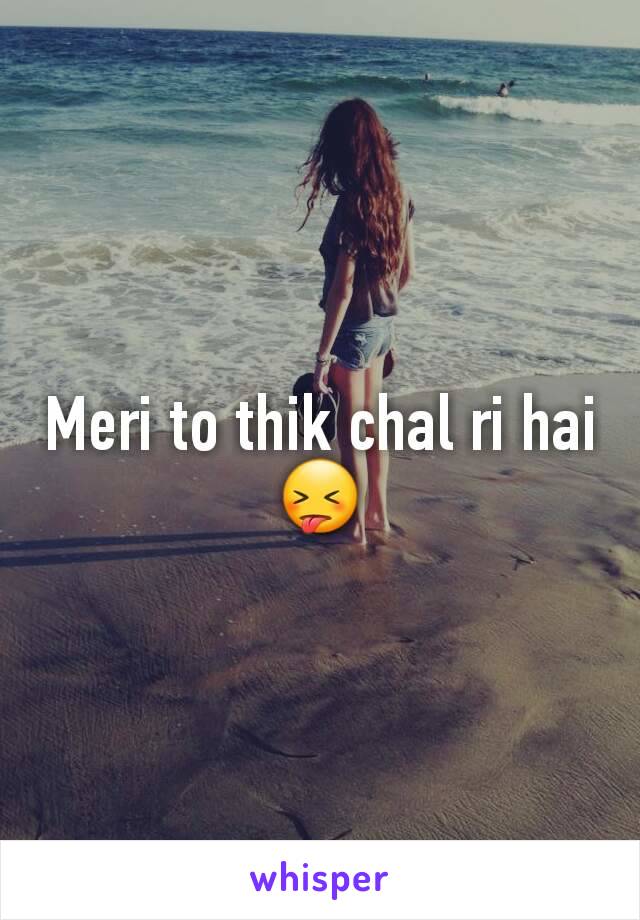 Meri to thik chal ri hai 😝