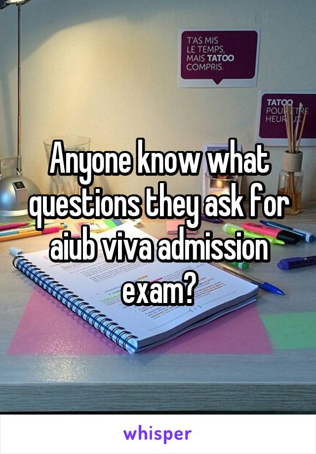 Anyone know what questions they ask for aiub viva admission exam?