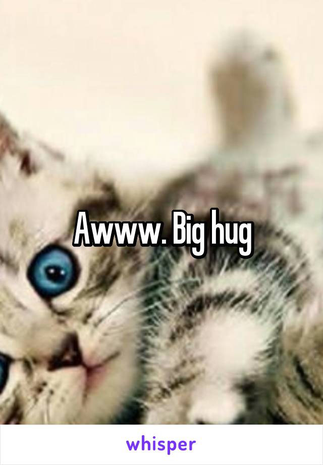 Awww. Big hug