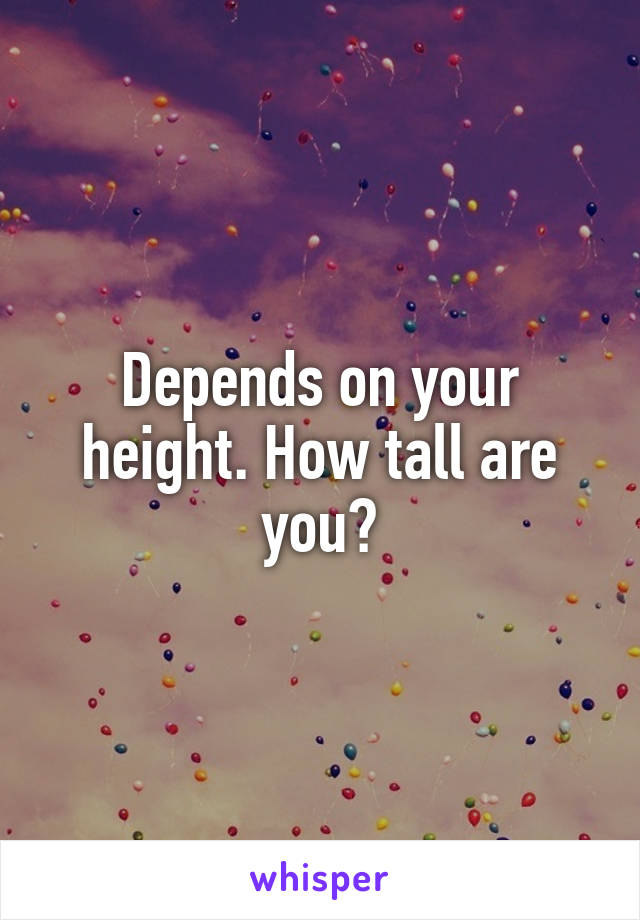 Depends on your height. How tall are you?
