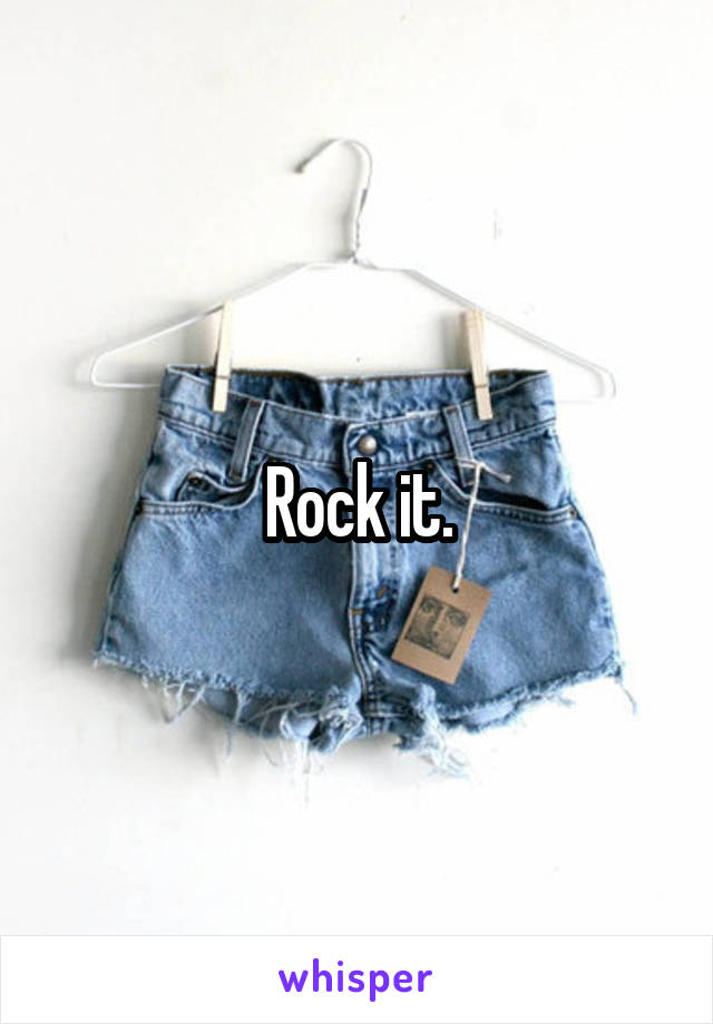 Rock it.