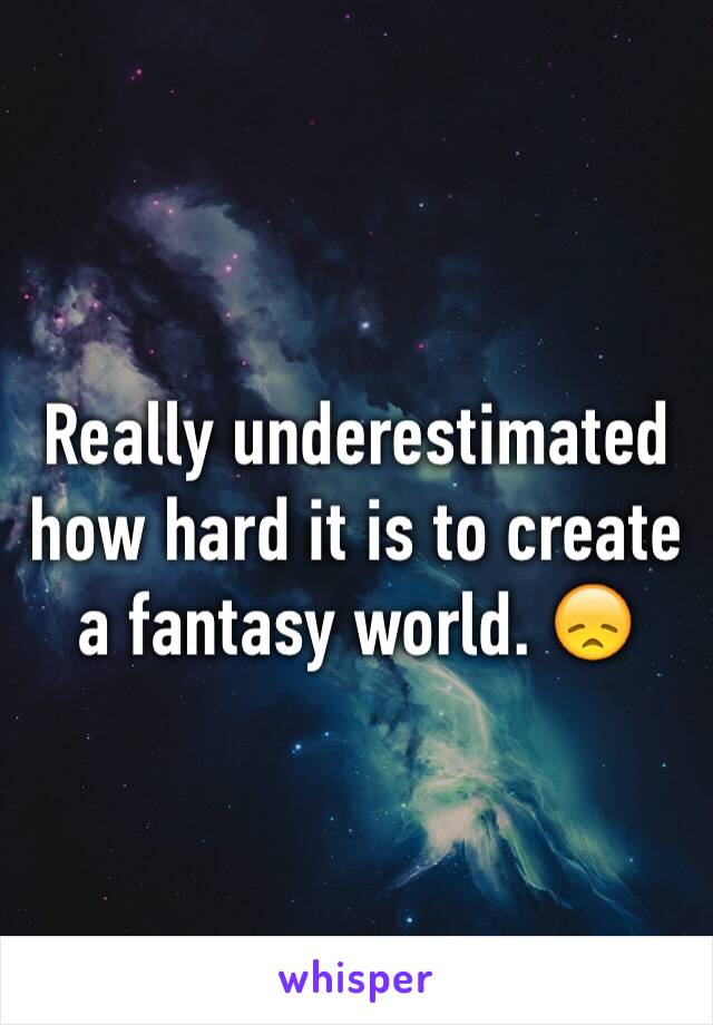 Really underestimated how hard it is to create a fantasy world. 😞