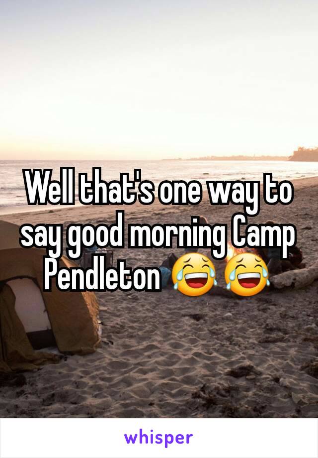 Well that's one way to say good morning Camp Pendleton 😂😂