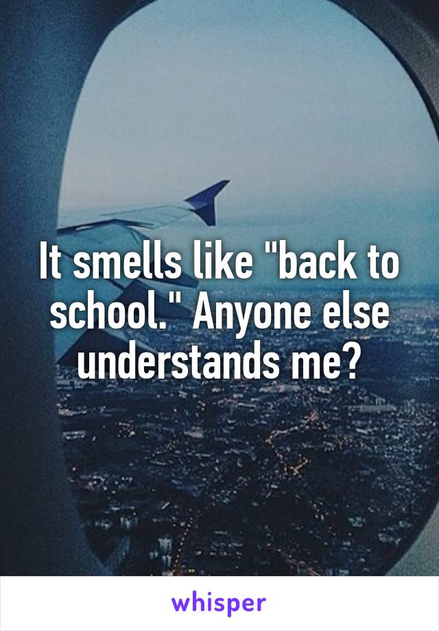 It smells like "back to school." Anyone else understands me?