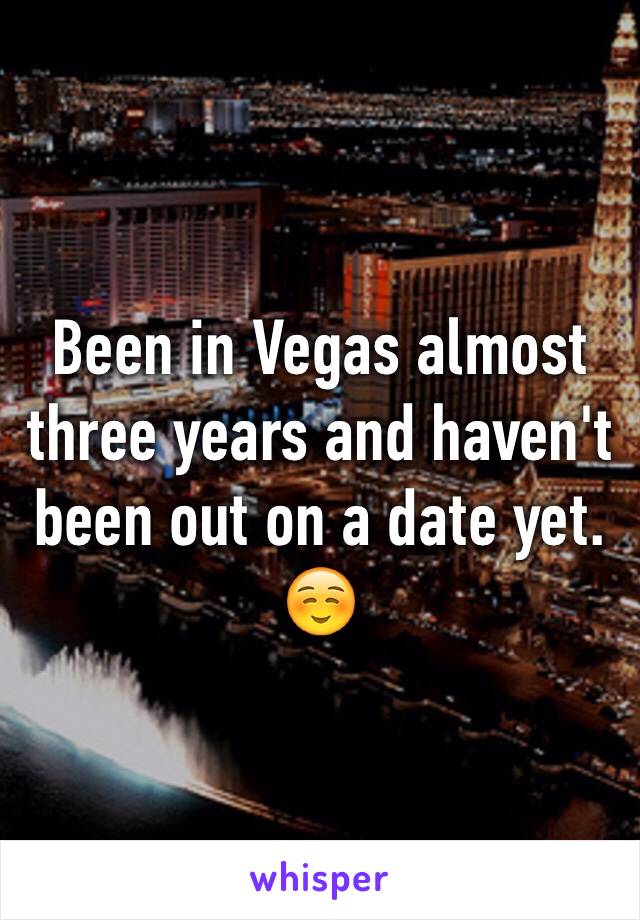 Been in Vegas almost three years and haven't been out on a date yet. ☺️