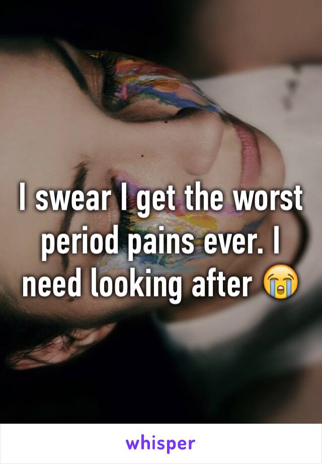 I swear I get the worst period pains ever. I need looking after 😭