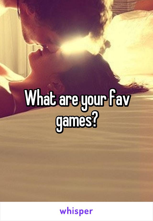 What are your fav games?