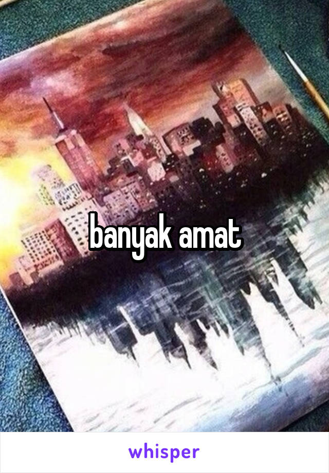 banyak amat