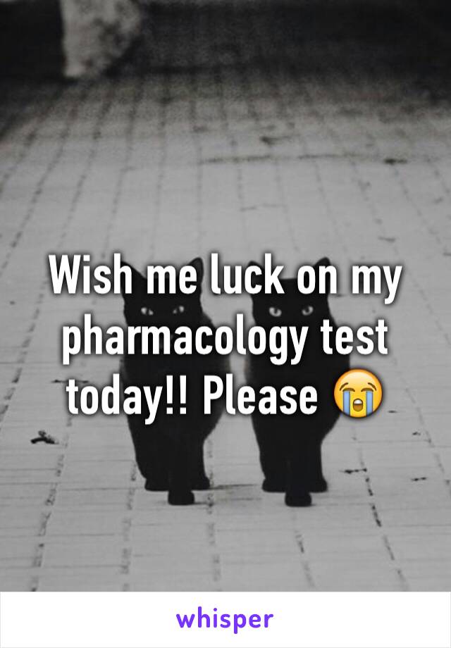 Wish me luck on my pharmacology test today!! Please 😭