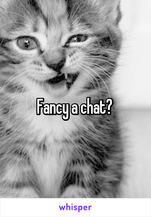 Fancy a chat? 