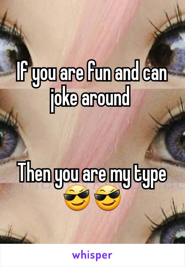 If you are fun and can joke around 


Then you are my type😎😎