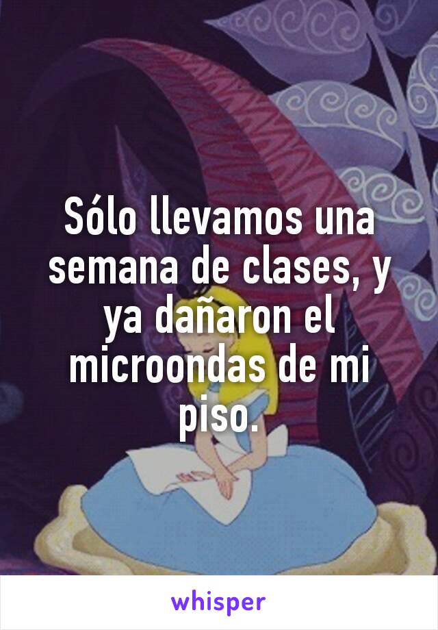 Sólo llevamos una semana de clases, y ya dañaron el microondas de mi piso.