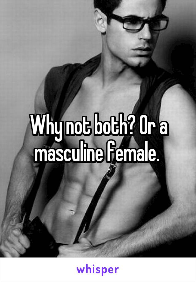 Why not both? Or a masculine female. 