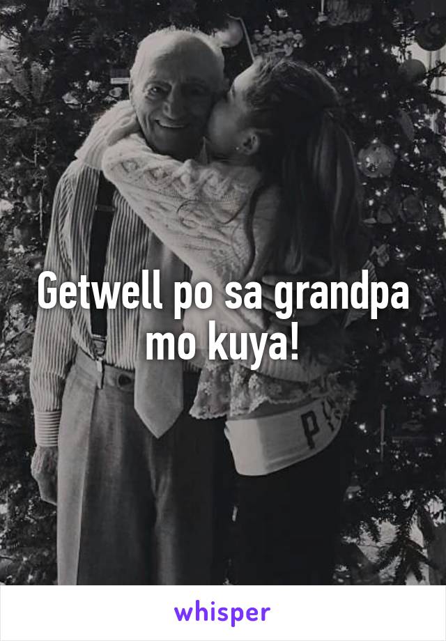 Getwell po sa grandpa mo kuya!