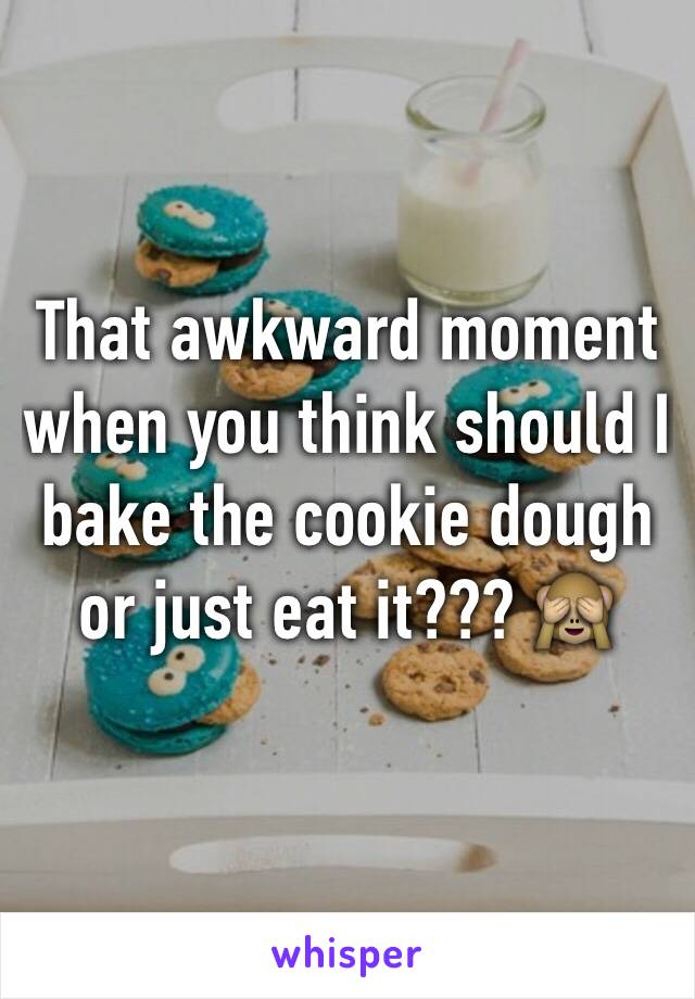 That awkward moment when you think should I bake the cookie dough or just eat it??? 🙈