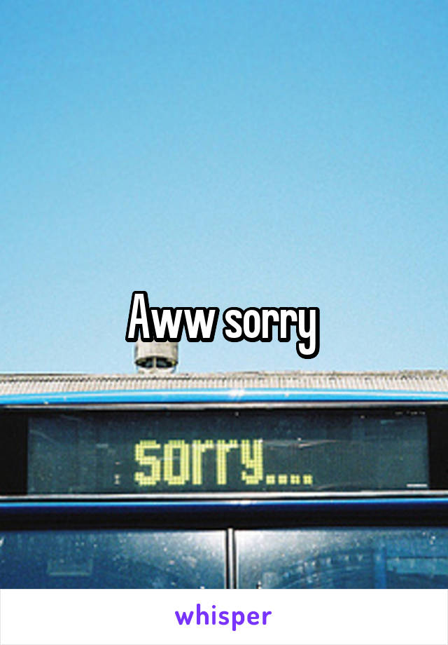 Aww sorry 