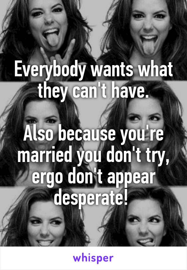 Everybody wants what they can't have.

Also because you're married you don't try, ergo don't appear desperate! 