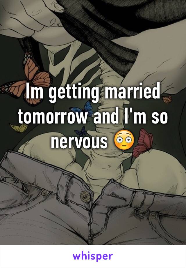 Im getting married tomorrow and I'm so nervous 😳