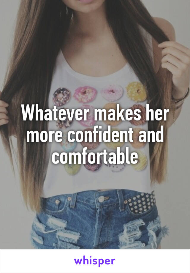 Whatever makes her more confident and comfortable