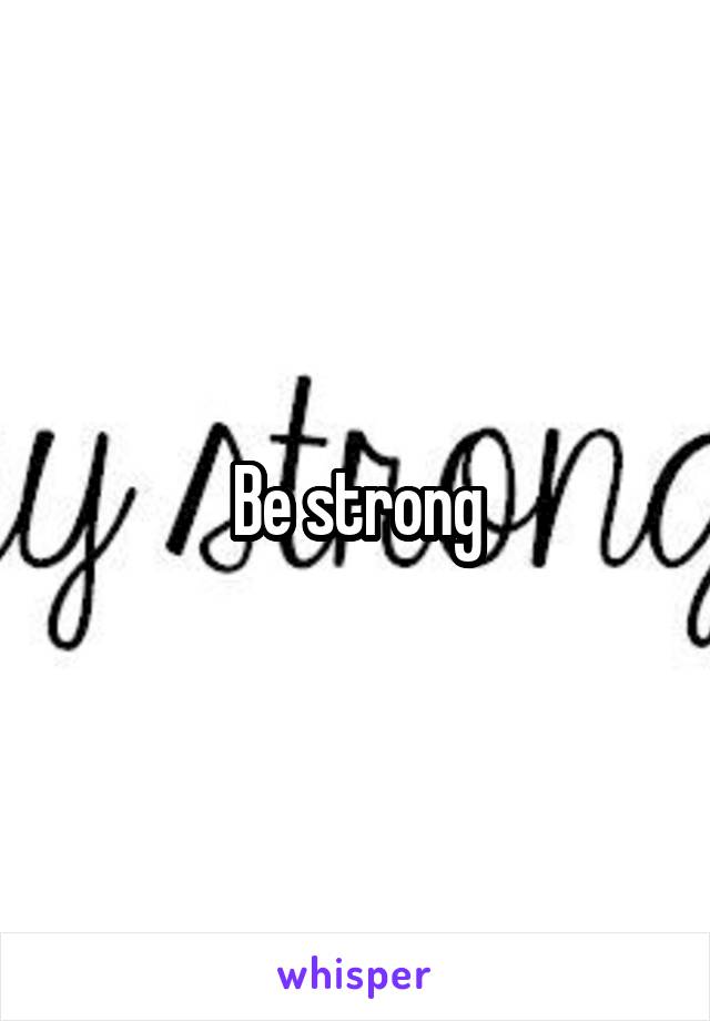 Be strong