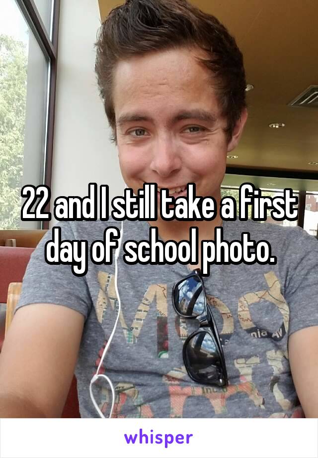 22 and I still take a first day of school photo.