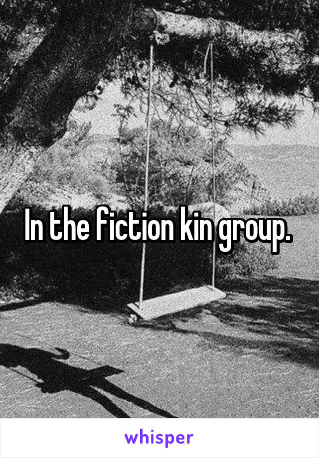 In the fiction kin group. 