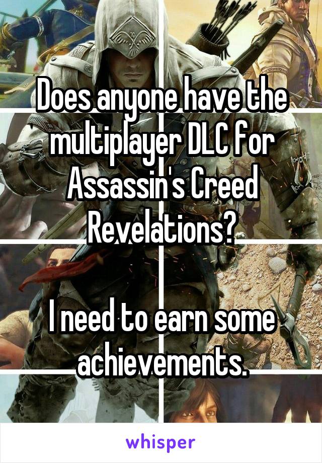 Does anyone have the multiplayer DLC for Assassin's Creed Revelations?

I need to earn some achievements.