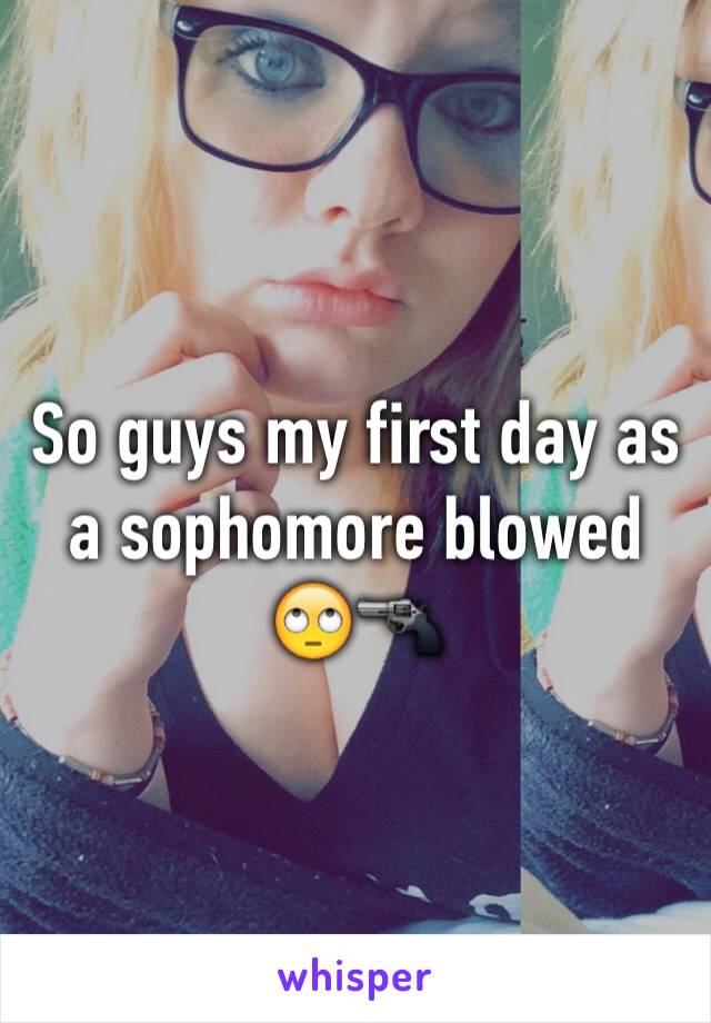 So guys my first day as a sophomore blowed 🙄🔫