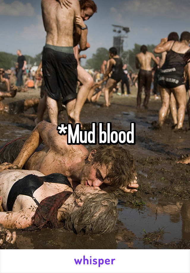 *Mud blood
