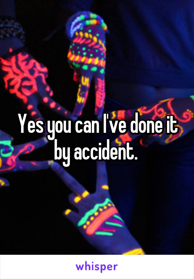 Yes you can I've done it by accident. 