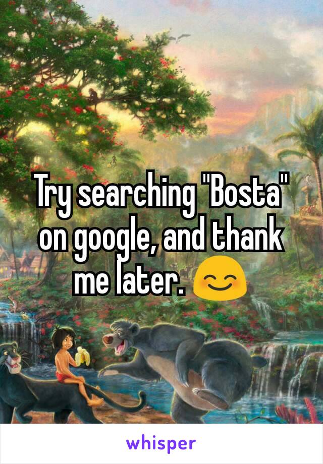 Try searching "Bosta" on google, and thank me later. 😊