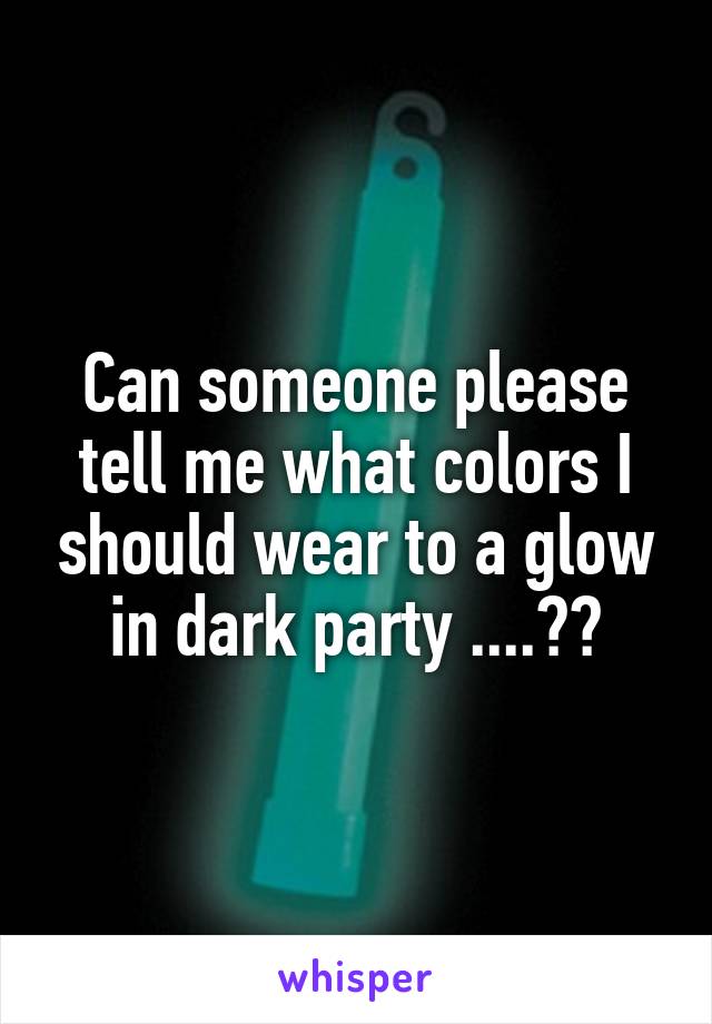 Can someone please tell me what colors I should wear to a glow in dark party ....??