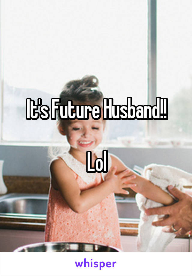 It's Future Husband!!

Lol