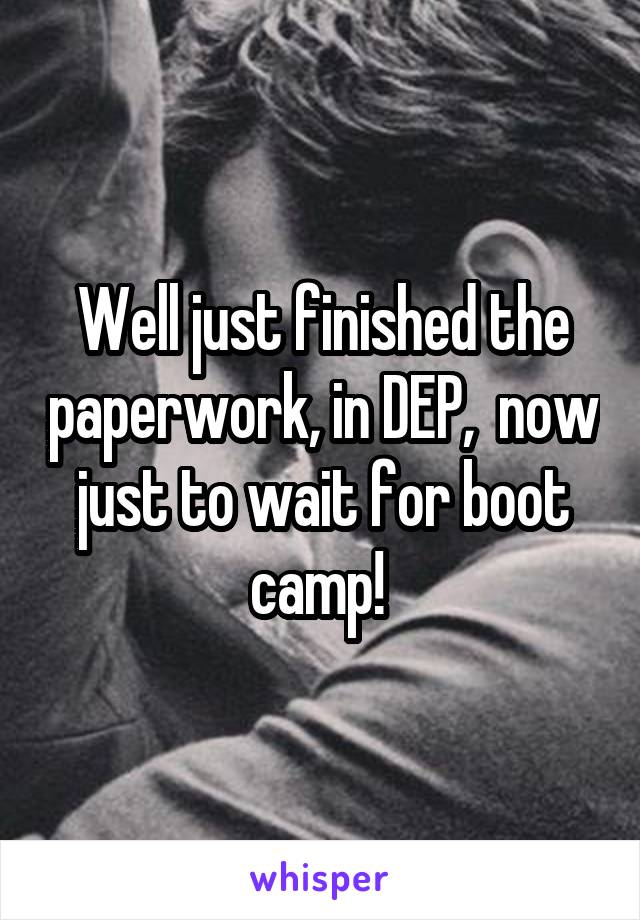 Well just finished the paperwork, in DEP,  now just to wait for boot camp! 