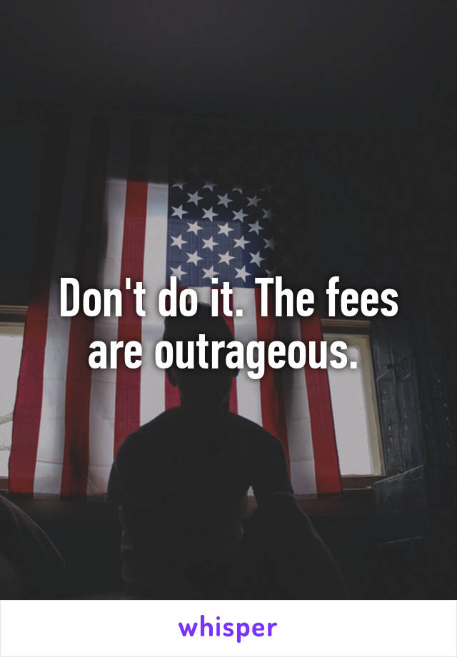 Don't do it. The fees are outrageous. 