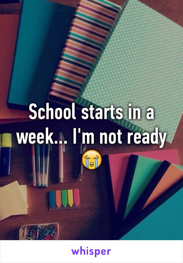 School starts in a week... I'm not ready 😭