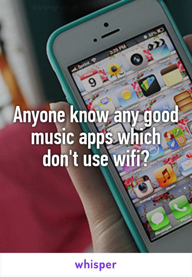 Anyone know any good music apps which don't use wifi?