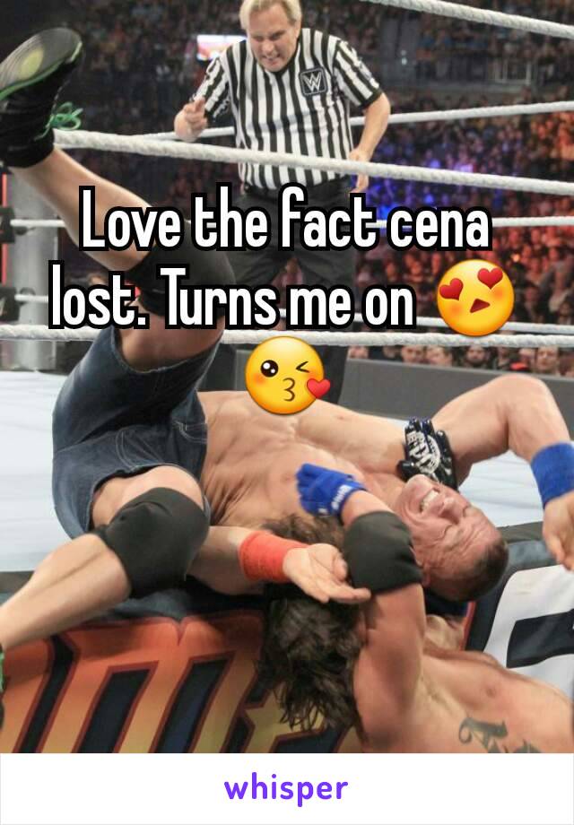 Love the fact cena lost. Turns me on 😍😘